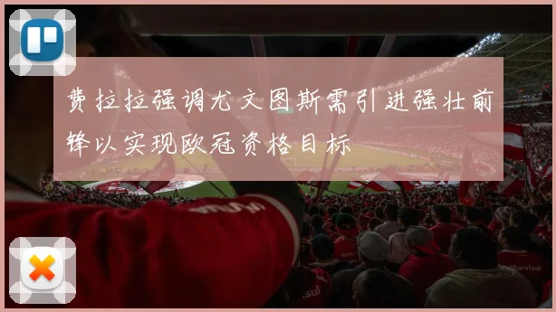 费拉拉强调尤文图斯需引进强壮前锋以实现欧冠资格目标