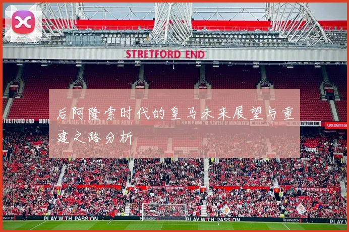 后阿隆索时代的皇马未来展望与重建之路分析